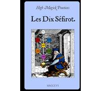 High Magick Practices - Les Dix Séfirot: Déverrouillez le Plan Divin : Voyage à travers les Dix Sefirot pour éveiller votre pouvoir kabbalistique dans la Golden Dawn.