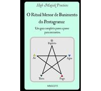High Magick Practices - O Ritual Menor de Banimento do Pentagrama: Um guia completo passo a passo para iniciantes. O ritual que todo mago deve ... e fotografias mostrando cada gesto. Cores.