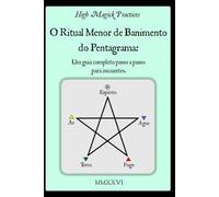 High Magick Practices - O Ritual Menor de Banimento do Pentagrama: Um guia completo passo a passo para iniciantes. O ritual que todo mago deve ... e fotografias mostrando cada gesto.