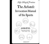 High Magick Practices - The Arbatel: Invocation Manual of the Spirits: Arbatel Revealed - Olympic Spirits, the Seal of Secrets & Simple Angelic ... Everyday Results. Solomonic Magic. On Color.