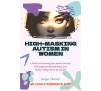 High-Masking Autism in Women: The Hidden Cost of Looking Fine: A Guide to Recovering from Autistic Burnout, Embracing Your Neurodiversity, and Finally Feeling Safe to Be Yourself