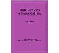 High P, Physics at Hadron Colliders, Cambridge Monographs on Particle Physics, Nuclear Physics and Cosmology Dan Green (Auteur)
