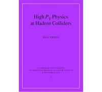High P, Physics at Hadron Colliders, Cambridge Monographs on Particle Physics, Nuclear Physics, and Cosmology Dan Green (Auteur)