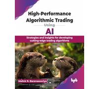 High-Performance Algorithmic Trading Using AI: Strategies and insights for developing cutting-edge trading algorithms (English Edition)