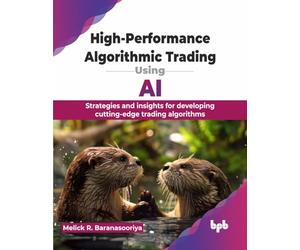 High-Performance Algorithmic Trading Using AI: Strategies and insights for developing cutting-edge trading algorithms (English Edition)