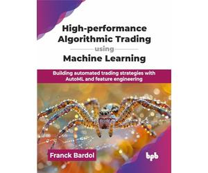 High-performance Algorithmic Trading using Machine Learning: Building automated trading strategies with AutoML and feature engineering (English Edition)