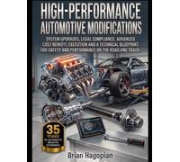 High-Performance Automotive Modifications: System Upgrades, Legal Compliance, Advanced Cost-Benefit, Execution and a Technical Blueprint for Safety and Performance on the Road and Track
