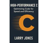High-Performance C: Optimizing Code for Speed and Efficiency