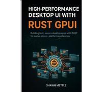 High-Performance Desktop Uis With Rust GPUI: Building Fast, Secure Desktop Apps With Rust GPUI For Native Cross-Platform Applications