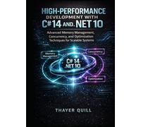 High-Performance Development with C# 14 and .NET 10: Advanced Memory Management, Concurrency, and Optimization Techniques for Scalable Systems