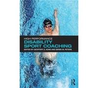 High Performance Disability Sport Coaching Geoffery Z Kohe, Derek M Peters (Auteur)