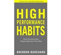 High Performance Habits How Extraordinary People Become That Way by Brendon Burchard Brendon Burchard (Auteur)