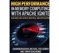 High Performance in-Memory Computing with Apache Ignite - [Version Originale] Shamim Bhuiyan, Michael Zheludkov, Timur Isachenko, (Auteur)