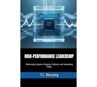High Performance Leadership: Mastering Systems, Shaping Cultures, and Sustaining Vision
