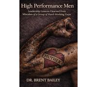 High Performance Men: Leadership Lessons I Learned from Mistakes of a Group of Hard-Working Guys