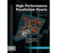High Performance Parallelism Pearls, Volume Two: Multicore And Many-Core Programming Approaches (Paperback) Jim Principal Engineer Jeffers, Technical Computing Engineering Manager, New Hope Intel Corp