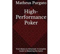 High-Performance Poker: From Basics to Advanced: A Complete Guide to Mastering the Game