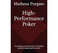 High-Performance Poker: From Basics to Advanced: A Complete Guide to Mastering the Game