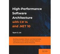 High-Performance Software Architecture with C# 14 and .NET 10: Building Scalable, Robust, and Maintainable Applications with Modern Design Patterns and Performance-Driven Practices