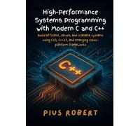 High-Performance Systems Programming with Modern C and C++: Build efficient, secure, and scalable systems using C23, C++23, and emerging cross-platform frameworks.