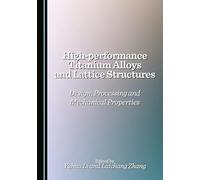 High-performance Titanium Alloys and Lattice Structures: Design, Processing and Mechanical Properties