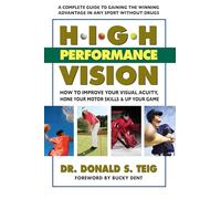 High Performance Vision: How to Improve Your Visual Acuity, Hone Your Motor Skills and Up Your Game