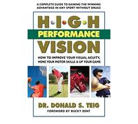 High Performance Vision: How to Improve Your Visual Acuity, Hone Your Motor Skills & Up Your Game