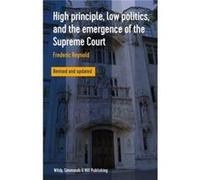 High Principle Low Politics and the Emergence of the Supreme Court by Frederic Reynold Frederic Reynold (Auteur)