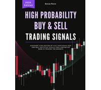 High Probability Buy & Sell Trading Signals: Discover a Collection of High Performing Buy and Sell Indicator Signals for a Definitive Edge in Trading the Markets