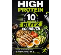 High Protein 10 Minuten Blitz Kochbuch: Schnelle eiweißreiche Gerichte mit einfachen Zutaten - ideal für Fitness, Beruf und einen stressfreien Alltag