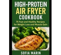 High-Protein Air Fryer Cookbook: 75 Fast and Healthy Recipes for Weight Loss and Muscle Gain