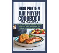 High Protein Air Fryer Cookbook for Beginners: 170+ Crispy, Muscle-Building Recipes Ready in Under 30 Minutes for Fast Fat Loss and Daily Energy