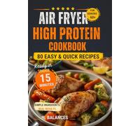 High Protein Air Fryer Cookbook for Seniors: 80 Easy & Quick Recipes Ready in Under 15 Minutes for Healthy Eating After 60