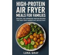 High-Protein Air Fryer Meals for Families: Healthy, Kid-Approved Protein Recipes That Make Family Dinners Easy and Delicious