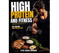 HIGH PROTEIN AND FITNESS: A Practical, No-Nonsense Guide To Eating Right And Training Smart