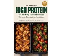 High Protein aus der Ninja Heißluftfritteuse: Das Dual Zone Airfryer Kochbuch für den Feierabend: 105 Rezepte in max. 20 Minuten, ohne Proteinpulver, mit 5 Zutaten und Eiweißangabe pro Portion