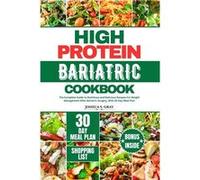 HIGH PROTEIN BARIATRIC COOKBOOK The Complete Guide to Nutritious and Delicious Recipes For Weight Management After Bariatric Surgery With 30 Day Meal Plan Joshua S. GrayJoshua S. Gray (Auteur)