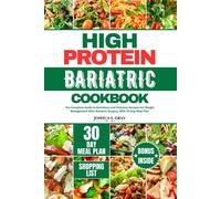 High Protein Bariatric Cookbook: The Complete Guide To Nutritious And Delicious Recipes For Weight Management After Bariatric Surgery, With 30 Day Meal Plan