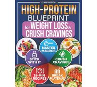 High-Protein Blueprint for Weight Loss & Crush Cravings: The 5-Step Low-Carb Guide to Burn Fat, Break Plateaus, Feel Full and Boost Energy Without Meal Prep Burnout or Breaking the Bank