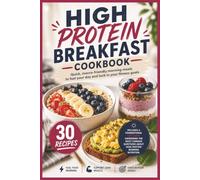 High Protein Breakfast Cookbook: 30 Easy, Macro-Calculated Recipes for Weight Loss, Muscle Building, Quick Meal Prep, and Energy All Day