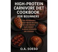 High-Protein Carnivore Diet Cookbook for Beginners: 100 Affordable, Meat-Based Recipes to Lose Weight, Gain Energy & Build Strength on a Budget