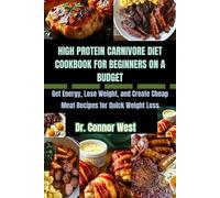 High Protein Carnivore Diet Cookbook for Beginners on a Budget: Get Energy, Lose Weight, and Create Cheap Meat Recipes for Quick Weight Loss