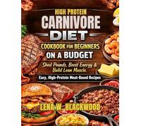High Protein Carnivore Diet Cookbook for Beginners on a Budget: Shed Pounds, Boost Energy & Build Lean Muscle - Easy, High-Protein Meat-Based Recipes: ... for Weight Loss and Strength on a Budget