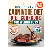 High Protein Carnivore Diet Cookbook for Weight Loss the No-Nonsense Meat-Only System: Support Weight Loss, Preserve Muscle and Simplify Cooking with Protein Recipes - 60-Day Meal Plan | Full Color
