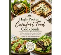 High-Protein Comfort Food Cookbook: 100 Easy, Satisfying Cozy Recipes for Pizza, Pasta, Casseroles, Bowls, Wraps, Breakfasts, Desserts, and More-Without the Guilt