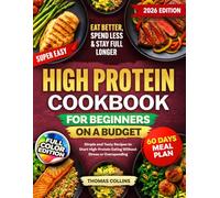 High Protein Cookbook for Beginners On a Budget: Eat Better, Spend Less & Stay Full Longer - Simple and Tasty Recipes to Start High-Protein Eating Without Stress or Overspending