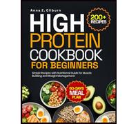 HIGH PROTEIN COOKBOOK FOR BEGINNERS: Simple Recipes with Nutritional Guide for Muscle Building and Weight Management