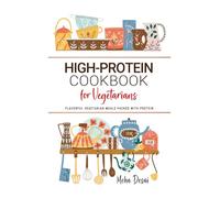 High Protein Cookbook for Vegetarians: Flavorful Vegetarian Meals Packed with Protein . Wholesome Recipes for Everyday Energy