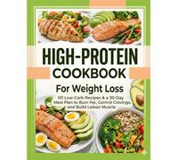 High-Protein Cookbook for Weight Loss: 101 Low-Carb, GLP-1 Friendly Recipes & a 30-Day Meal Plan to Boost Metabolism, Control Hunger, and Burn Fat Naturally