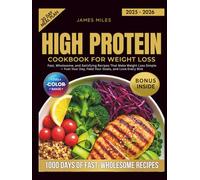 HIGH PROTEIN COOKBOOK FOR WEIGHT LOSS 2025 - 2026: Fast, Wholesome, and Satisfying Recipes That Make Weight Loss Simple - Fuel Your Day, Feed Your Goals, and Love Every Bite